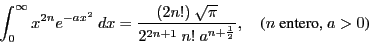\begin{displaymath}
\int^{\infty}_{0} x^{2n} e^{-a x^2} \ dx =
\frac{(2n!)\ \sqr...
...}\ n!\ a^{n+\frac{1}{2}}}, \ \ \ \ \mbox{($n$\ entero, $a>0$)}
\end{displaymath}