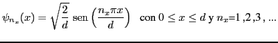 $\displaystyle \psi_{n_x}(x) = \sqrt{\frac{2}{d}} \, \, {\rm {sen}}\left(\frac{n_x \pi x}{d} \right)\;
\, \, \mbox{con $0\leq x \leq d$\ y $n_x$=1\,,2\,,3\,, ...}$