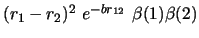 $(r_1 - r_2)^2\ e^{-br_{12}}\ \beta (1) \beta (2)$