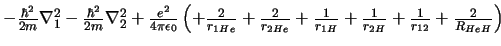 $
-\frac{\hbar^2}{2m} \nabla^2_1 -\frac{\hbar^2}{2m} \nabla^2_2 +
\frac{e^2}{4\...
...H}} +\frac{1}{r_{12}} +\frac{2}{R_{HeH}}
\right) \ \ \ \ \ \ \ \ \ \ \ \ \ \ \
$