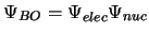 $\Psi_{BO} = \Psi_{elec} \Psi_{nuc}$