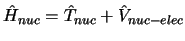 $\hat{H}_{nuc} = \hat{T}_{nuc} + \hat{V}_{nuc-elec}$