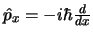 $\hat{p}_x = -i\hbar \frac{d}{dx}$