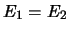 $E_1 = E_2$