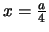 $x= \frac{a}{4}$