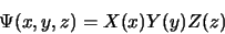 \begin{displaymath}
\Psi(x,y,z) = X(x)Y(y)Z(z)
\end{displaymath}