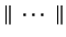 $\Vert \ \cdots \ \Vert$