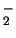 $_2^-$