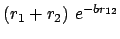$(r_1 + r_2)\ e^{-br_{12}}$