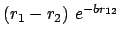 $(r_1 - r_2)\ e^{-br_{12}}$