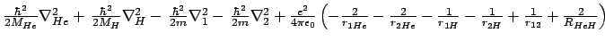 $
\frac{\hbar^2}{2M_{He}} \nabla^2_{He} +\, \frac{\hbar^2}{2M_{H}} \nabla^2_{H} ...
...H}} +\frac{1}{r_{12}} +\frac{2}{R_{HeH}}
\right) \ \ \ \ \ \ \ \ \ \ \ \ \ \ \
$