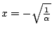 $x=-\sqrt{\frac{1}{\alpha}}$