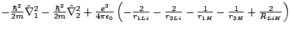 $- \frac{\hbar^2}{2m} \hat{\nabla}_1^2- \frac{\hbar^2}{2m} \hat{\nabla}_2^2
+ \f...
...frac{2}{r_{2Li}}- \frac{1}{r_{1H}}
- \frac{1}{r_{2H}}+ \frac{2}{R_{LiH}}\right)$