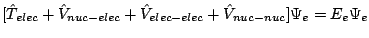$[ \hat{T}_{elec} + \hat{V}_{nuc-elec} + \hat{V}_{elec-elec} + \hat{V}_{nuc-nuc} ] \Psi_{e} = E_{e} \Psi_{e}$