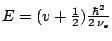 $E = (v + \frac{1}{2}) \frac{\hbar^2}{2\,\nu_e}$