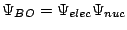 $\Psi_{BO} = \Psi_{elec} \Psi_{nuc}$