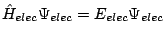 $\hat{H}_{elec} \Psi_{elec} = E_{elec} \Psi_{elec}$