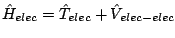 $\hat{H}_{elec} = \hat{T}_{elec} + \hat{V}_{elec-elec}$