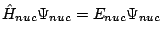 $\hat{H}_{nuc} \Psi_{nuc} = E_{nuc} \Psi_{nuc}$