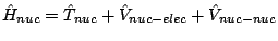 $\hat{H}_{nuc} = \hat{T}_{nuc} + \hat{V}_{nuc-elec}
+ \hat{V}_{nuc-nuc}$