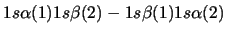 $1s \alpha(1) 1s \beta(2) - 1s \beta(1) 1s \alpha(2)$