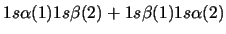 $1s \alpha(1) 1s \beta(2) + 1s \beta(1) 1s \alpha(2)$