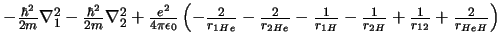 $-\frac{\hbar^2}{2m} \nabla_1^2
-\frac{\hbar^2}{2m} \nabla_2^2
+\frac{e^2}{4\p...
...}{r_{1 H}}
-\frac{1}{r_{2 H}}
+\frac{1}{r_{1 2}}
+\frac{2}{r_{HeH}}
\right)$