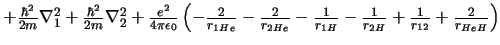 $+\frac{\hbar^2}{2m} \nabla_1^2
+\frac{\hbar^2}{2m} \nabla_2^2
+\frac{e^2}{4\p...
...}{r_{1 H}}
-\frac{1}{r_{2 H}}
+\frac{1}{r_{1 2}}
+\frac{2}{r_{HeH}}
\right)$