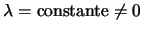 $\lambda = \mbox{constante} \ne 0$