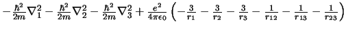 $
- \frac{\hbar^2}{2m} \nabla_1^2
- \frac{\hbar^2}{2m} \nabla_2^2
- \frac{\hba...
...rac{6}{r_{3}}
+ \frac{1}{r_{12}}
+ \frac{1}{r_{13}}
+ \frac{1}{r_{23}}
\right)
$