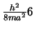 $\frac{h^2}{8ma^2} 6$