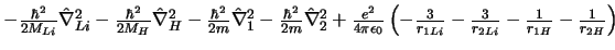 $
- \frac{\hbar^2}{2M_{Li}} \hat{\nabla}_{Li}^2
- \frac{\hbar^2}{2M_{H}} \hat{\...
...{3}{r_{1Li}}
- \frac{3}{r_{2Li}}
- \frac{1}{r_{1H}}
- \frac{1}{r_{2H}}
\right)
$