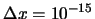 $\Delta x = 10^{-15}$