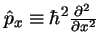 $\hat{p}_x \equiv \hbar^2 \frac{\partial^2 \,}{\partial x^2}$
