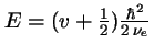 $E = (v + \frac{1}{2}) \frac{\hbar^2}{2\,\nu_e}$