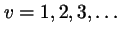 $v=1,2,3,\ldots$