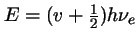 $E = (v + \frac{1}{2}) h \nu_e$