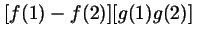 $[f(1)-f(2)] [g(1)g(2)]$