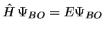 $\hat{H}\,\Psi_{BO} = E \Psi_{BO}$