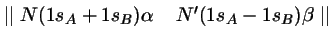 $\mid\mid N (1s_A + 1s_B) \alpha \;\;\;\; N^\prime (1s_A - 1s_B) \beta \mid\mid$