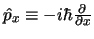 $\hat{p}_x \equiv -i \hbar \frac{\partial \,}{\partial x}$
