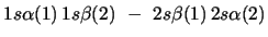 $1s\alpha(1)\,1s\beta(2)\,\,-\,\,2s\beta(1)\,2s\alpha(2)$