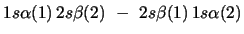 $1s\alpha(1)\,2s\beta(2)\,\,-\,\,2s\beta(1)\,1s\alpha(2)$