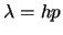$\lambda= {h p}$