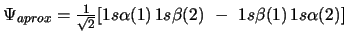 $\Psi_{aprox} = \frac{1}{\sqrt{2}}
[ 1s\alpha(1)\,1s\beta(2)\,\,-\,\,1s\beta(1)\,1s\alpha(2) ]$