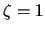 $\zeta=1$