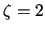 $\zeta=2$