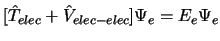 $[ \hat{T}_{elec}
+ \hat{V}_{elec-elec} ] \Psi_{e} = E_{e} \Psi_{e}$