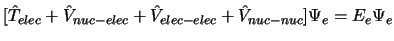 $[ \hat{T}_{elec} + \hat{V}_{nuc-elec}
+ \hat{V}_{elec-elec} + \hat{V}_{nuc-nuc} ] \Psi_{e} = E_{e} \Psi_{e}$