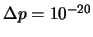 $\Delta p = 10^{-20}$